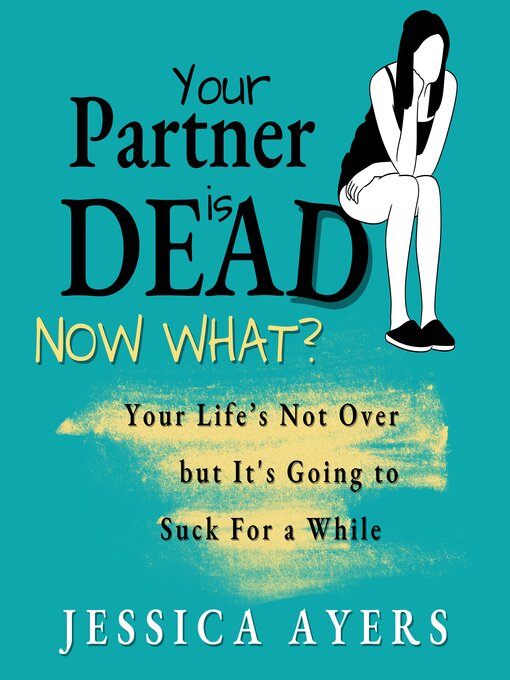 Title details for Your Partner Is Dead, Now What? by Jessica Ayers - Available